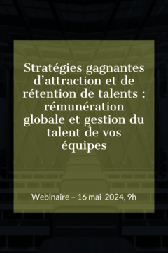 Stratégies gagnantes d’attraction et de rétention de talents : rémunération globale et gestion du talent de vos équipes